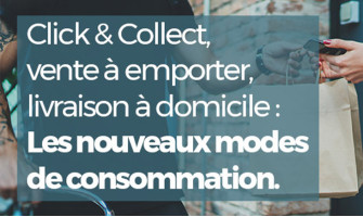 Click & Collect, vente à emporter et livraison à domicile : les nouveaux modes de consommation