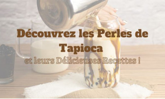 Découvrez les Perles de Tapioca et leurs Délicieuses Recettes ! Découvrez les Perles de Tapioca et leurs Délicieuses Recettes !